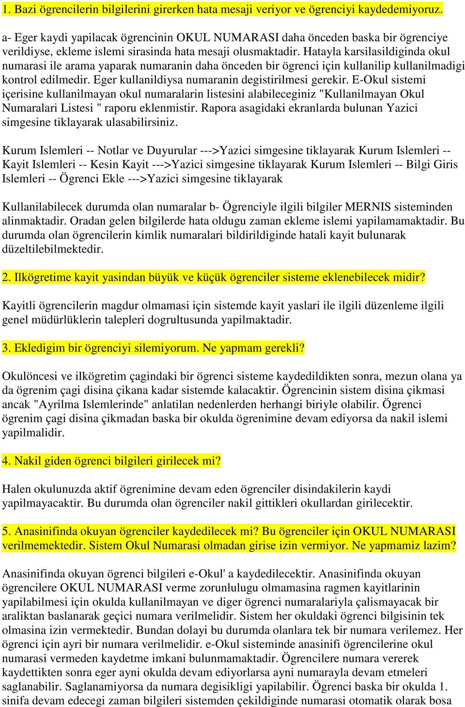 Hatayla karsilasildiginda okul numarasi ile arama yaparak numaranin daha önceden bir ögrenci için kullanilip kullanilmadigi kontrol edilmedir. Eger kullanildiysa numaranin degistirilmesi gerekir.