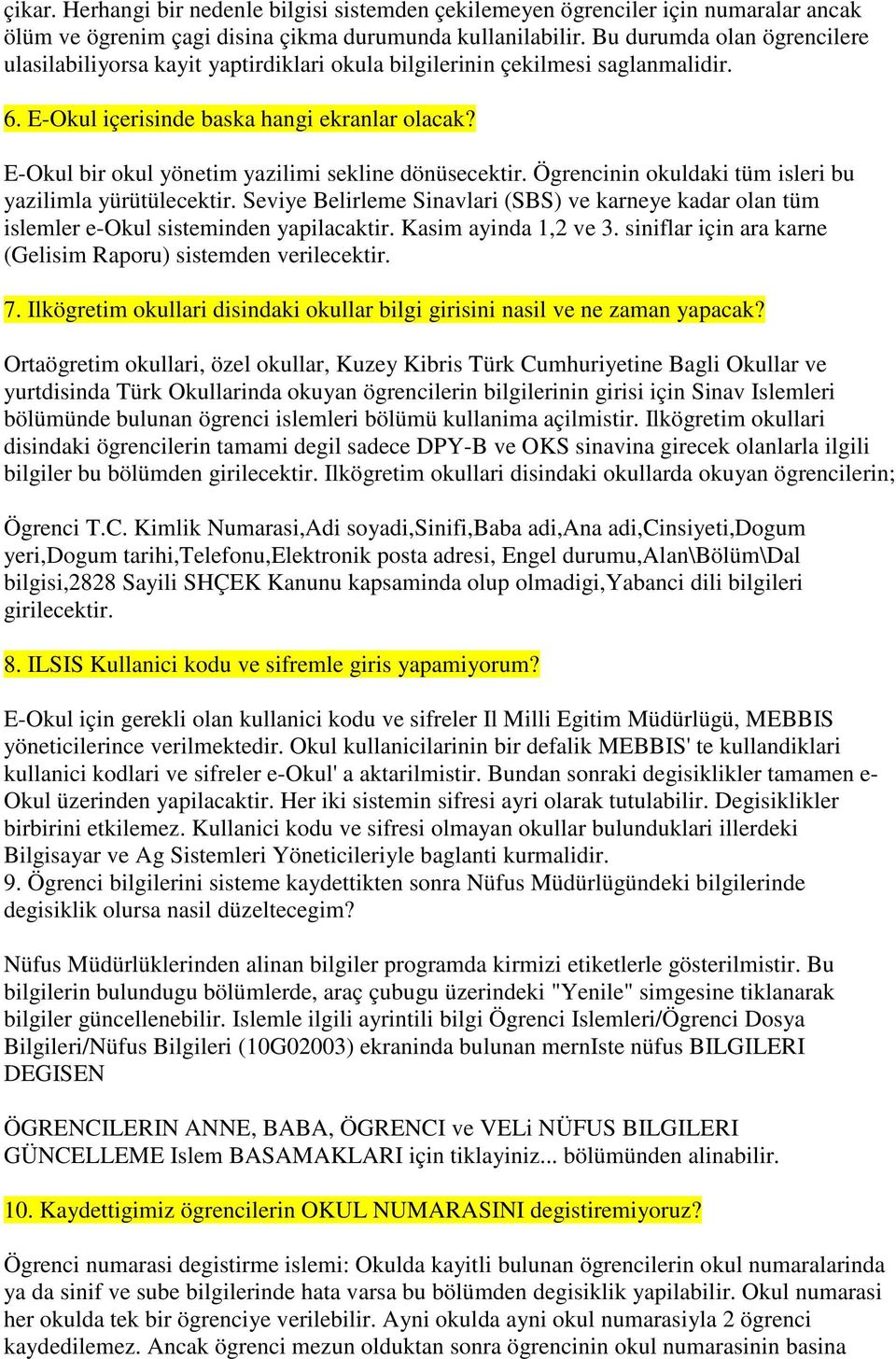 E-Okul bir okul yönetim yazilimi sekline dönüsecektir. Ögrencinin okuldaki tüm isleri bu yazilimla yürütülecektir.