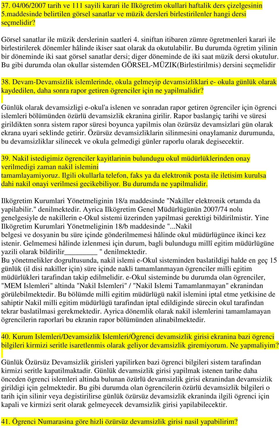 Bu durumda ögretim yilinin bir döneminde iki saat görsel sanatlar dersi; diger döneminde de iki saat müzik dersi okutulur.