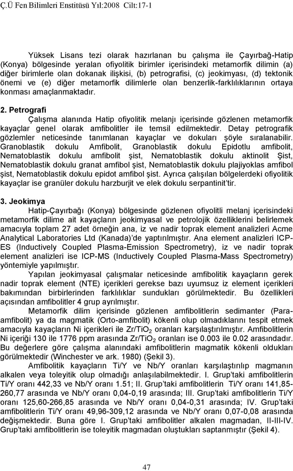 Petrografi Çalışma alanında Hatip ofiyolitik melanjı içerisinde gözlenen metamorfik kayaçlar genel olarak amfibolitler ile temsil edilmektedir.