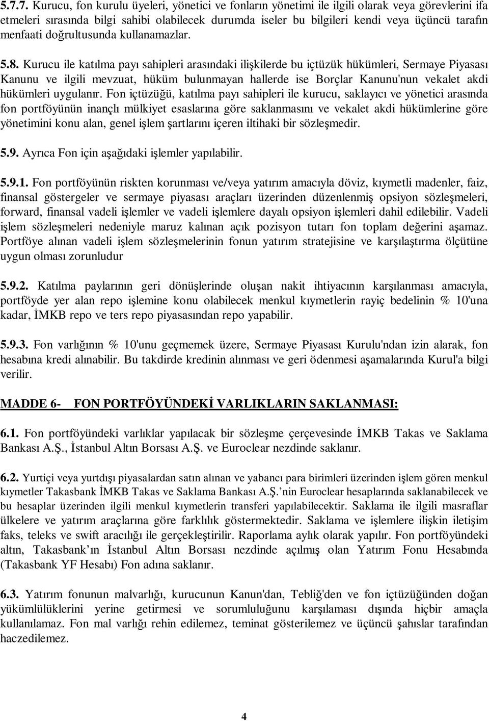 Kurucu ile katılma payı sahipleri arasındaki ilikilerde bu içtüzük hükümleri, Sermaye Piyasası Kanunu ve ilgili mevzuat, hüküm bulunmayan hallerde ise Borçlar Kanunu'nun vekalet akdi hükümleri