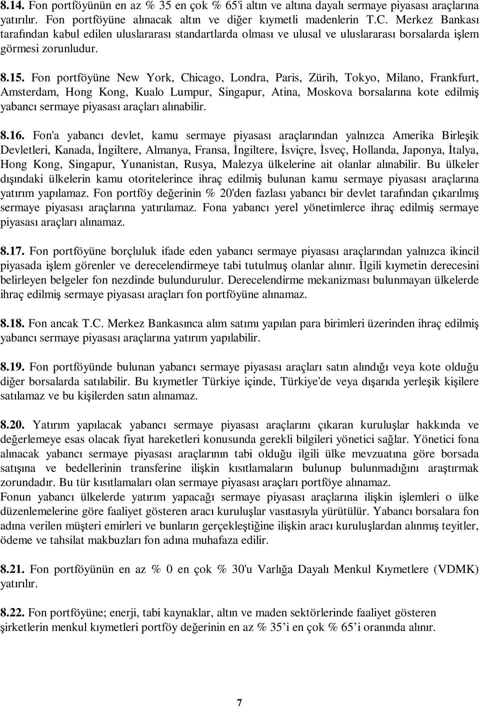 Fon portföyüne New York, Chicago, Londra, Paris, Zürih, Tokyo, Milano, Frankfurt, Amsterdam, Hong Kong, Kualo Lumpur, Singapur, Atina, Moskova borsalarına kote edilmi yabancı sermaye piyasası