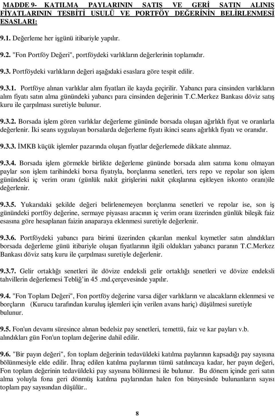 Portföye alınan varlıklar alım fiyatları ile kayda geçirilir. Yabancı para cinsinden varlıkların alım fiyatı satın alma günündeki yabancı para cinsinden deerinin T.C.