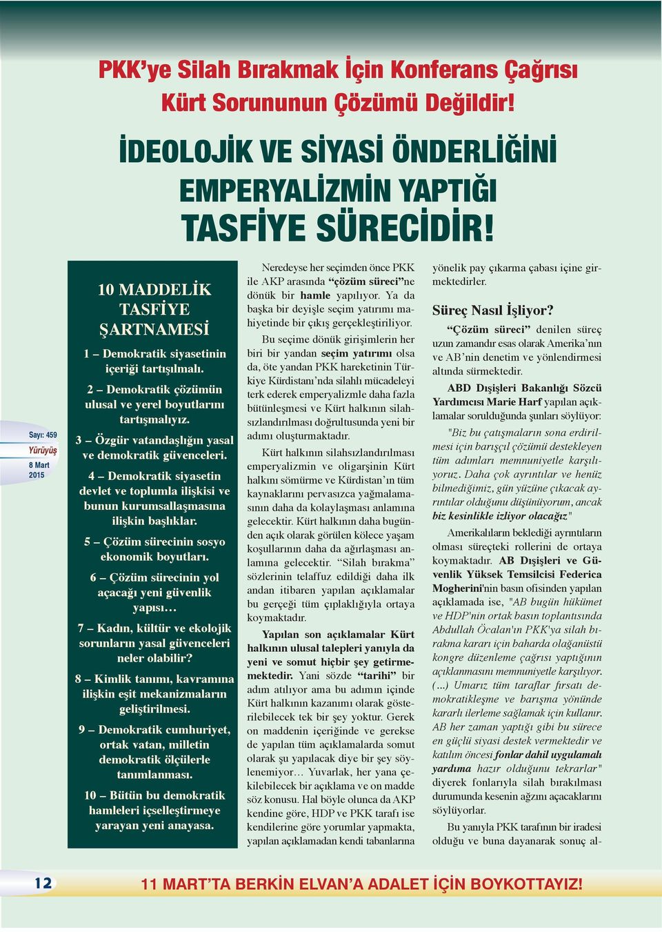 4 Demokratik siyasetin devlet ve toplumla ilişkisi ve bunun kurumsallaşmasına ilişkin başlıklar. 5 Çözüm sürecinin sosyo ekonomik boyutları.