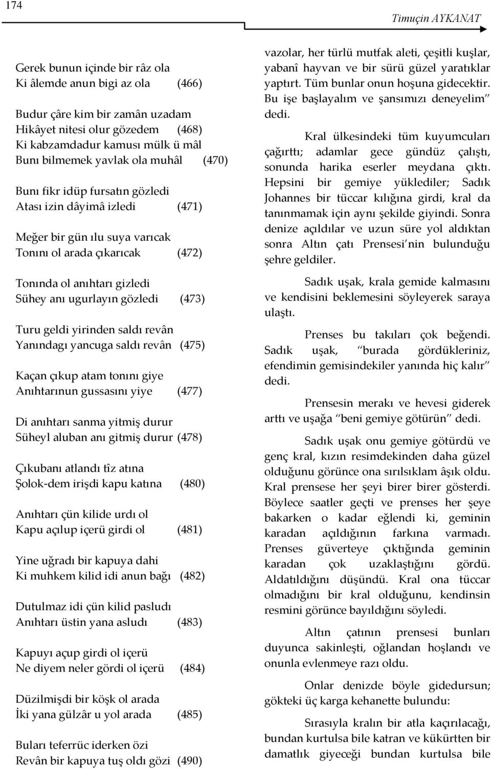 gözledi (473) Turu geldi yirinden saldı revân Yanındagı yancuga saldı revân (475) Kaçan çıkup atam tonını giye Anıhtarınun gussasını yiye (477) Di anıhtarı sanma yitmiş durur Süheyl aluban anı gitmiş