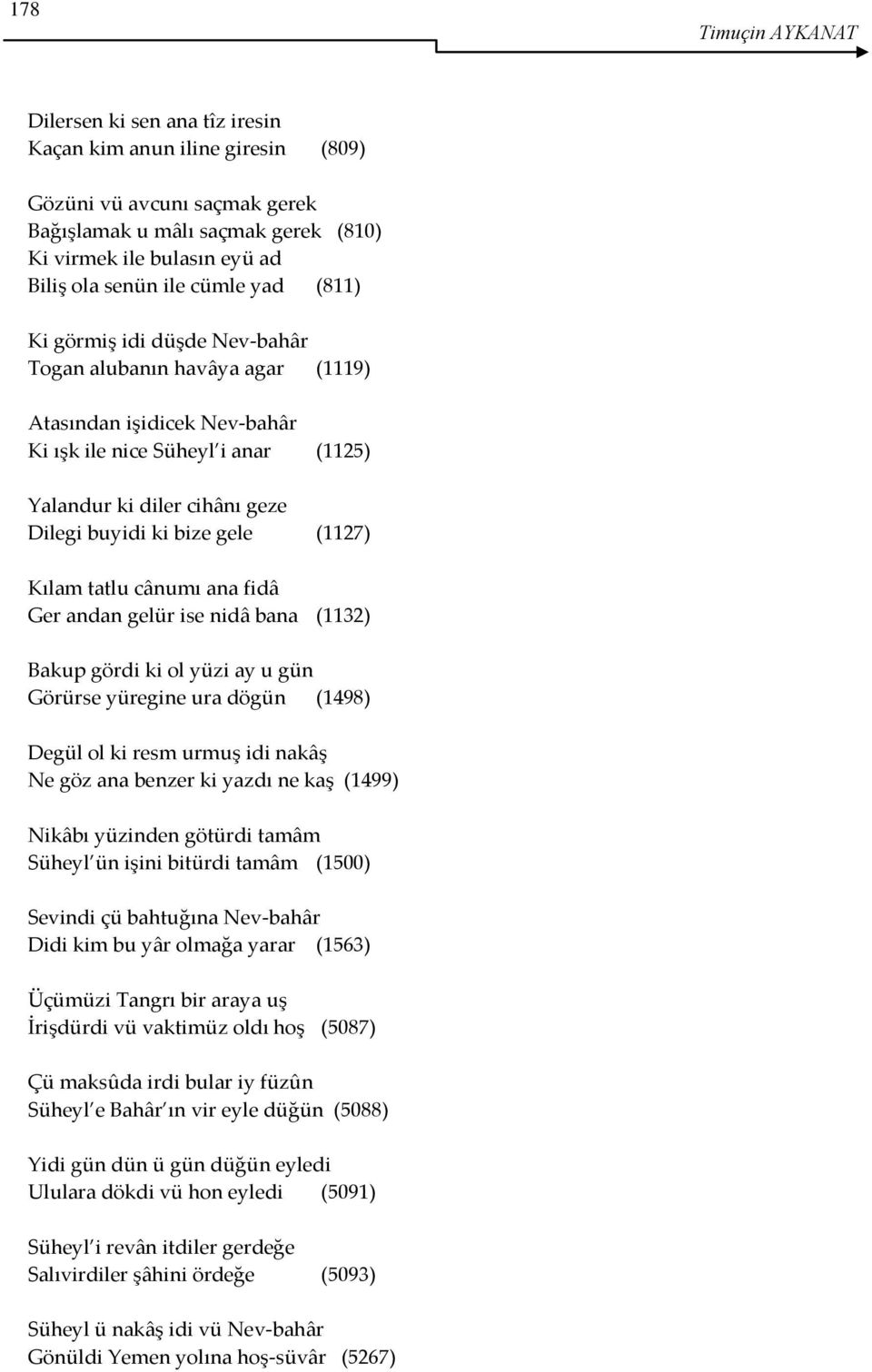 bize gele (1127) Kılam tatlu cânumı ana fidâ Ger andan gelür ise nidâ bana (1132) Bakup gördi ki ol yüzi ay u gün Görürse yüregine ura dögün (1498) Degül ol ki resm urmuş idi nakâş Ne göz ana benzer