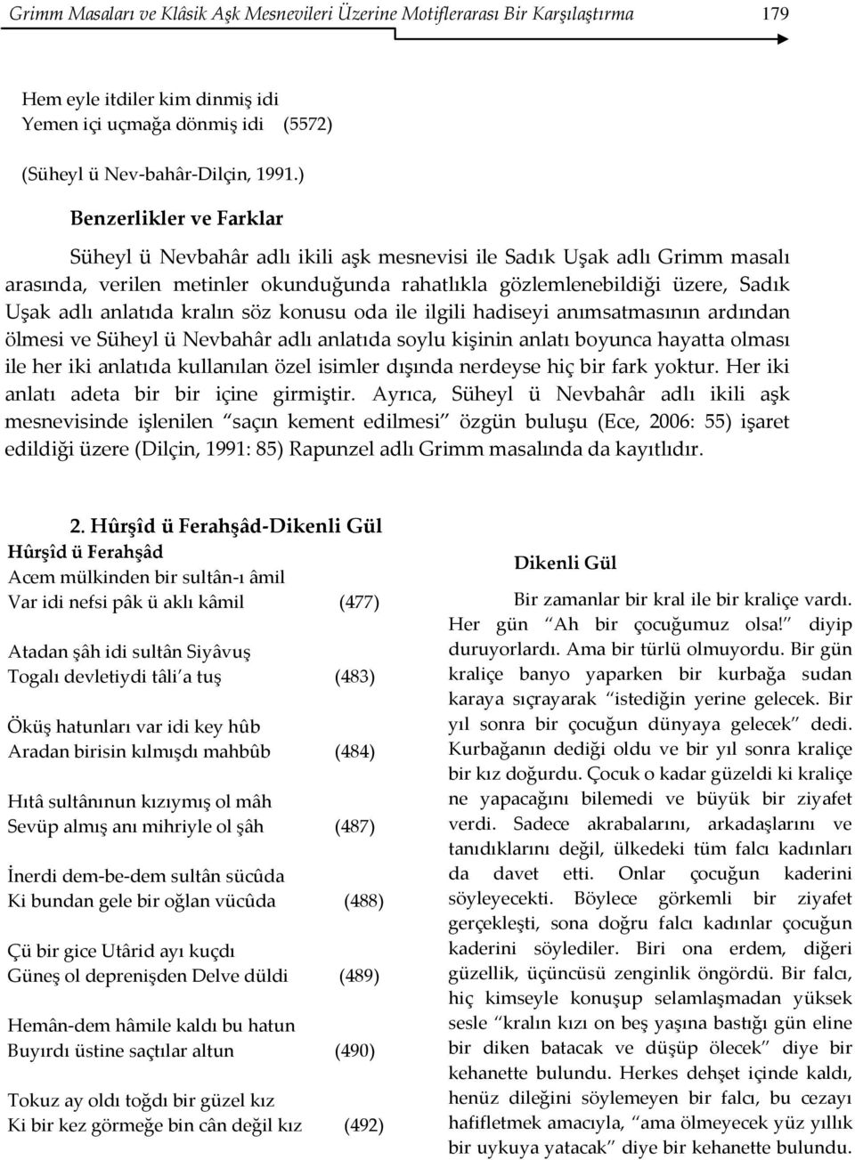 anlatıda kralın söz konusu oda ile ilgili hadiseyi anımsatmasının ardından ölmesi ve Süheyl ü Nevbahâr adlı anlatıda soylu kişinin anlatı boyunca hayatta olması ile her iki anlatıda kullanılan özel