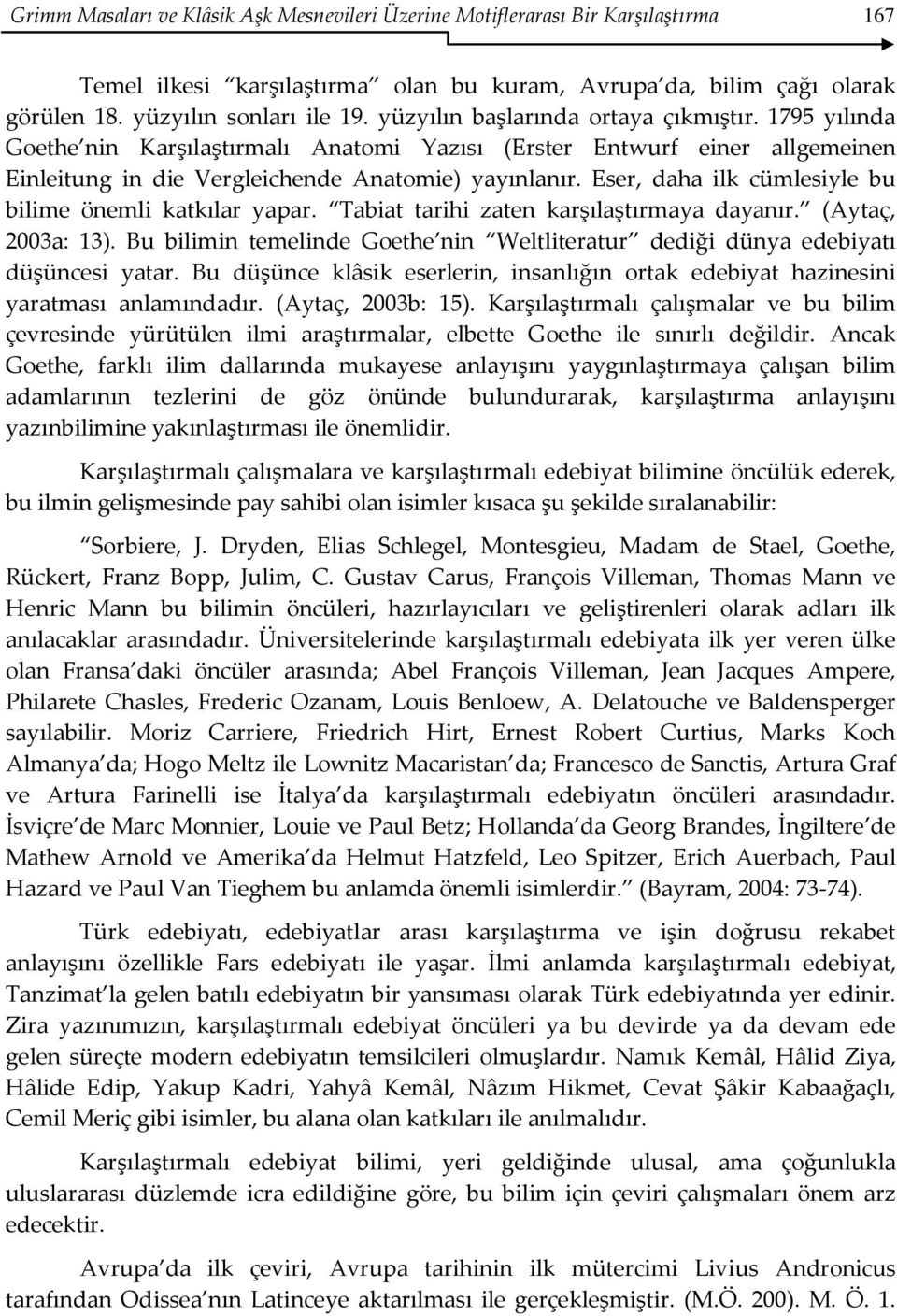 Eser, daha ilk cümlesiyle bu bilime önemli katkılar yapar. Tabiat tarihi zaten karşılaştırmaya dayanır. (Aytaç, 2003a: 13).