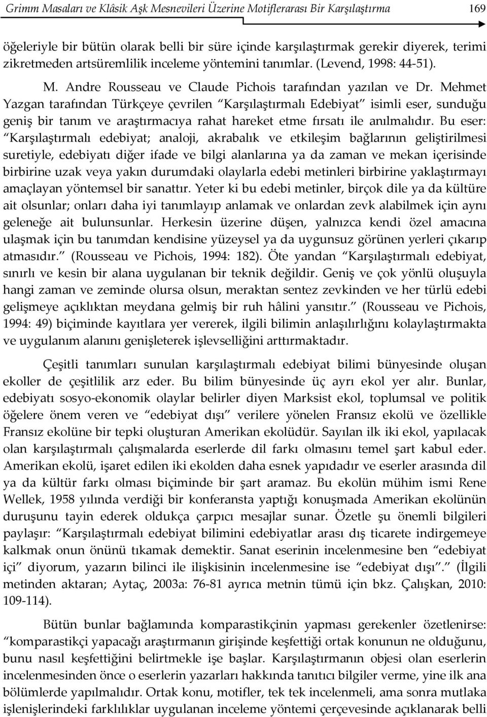 Mehmet Yazgan tarafından Türkçeye çevrilen Karşılaştırmalı Edebiyat isimli eser, sunduğu geniş bir tanım ve araştırmacıya rahat hareket etme fırsatı ile anılmalıdır.