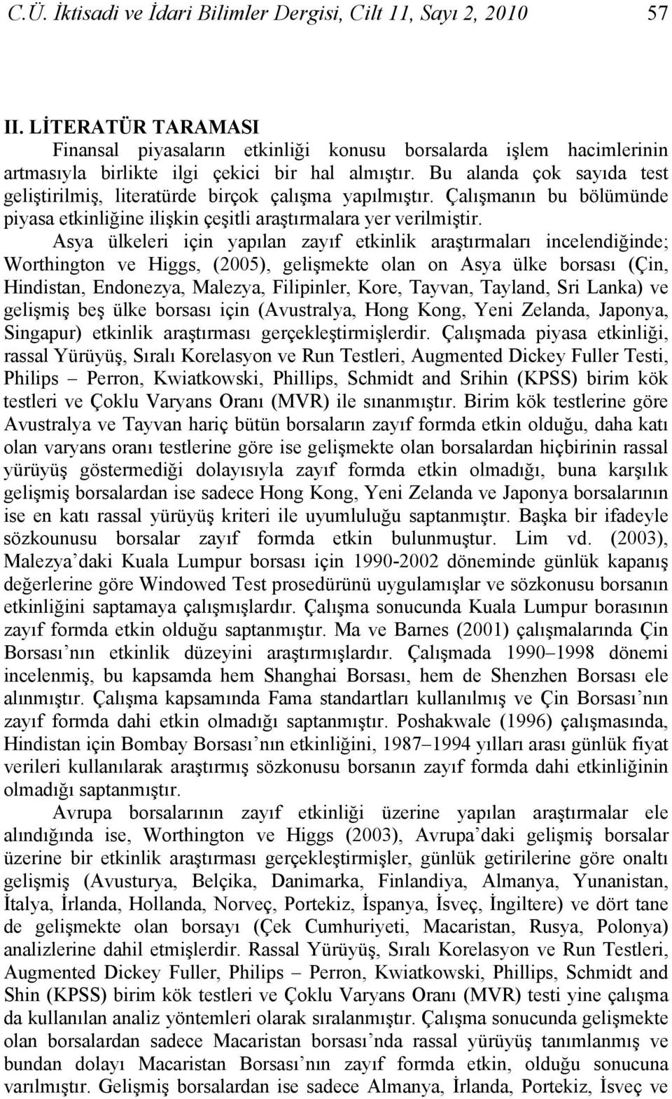 Asya ülkeleri için yapılan zayıf ekinlik araşırmaları incelendiğinde; Worhingon ve Higgs, (2005), gelişmeke olan on Asya ülke borsası (Çin, Hindisan, Endonezya, Malezya, Filipinler, Kore, Tayvan,