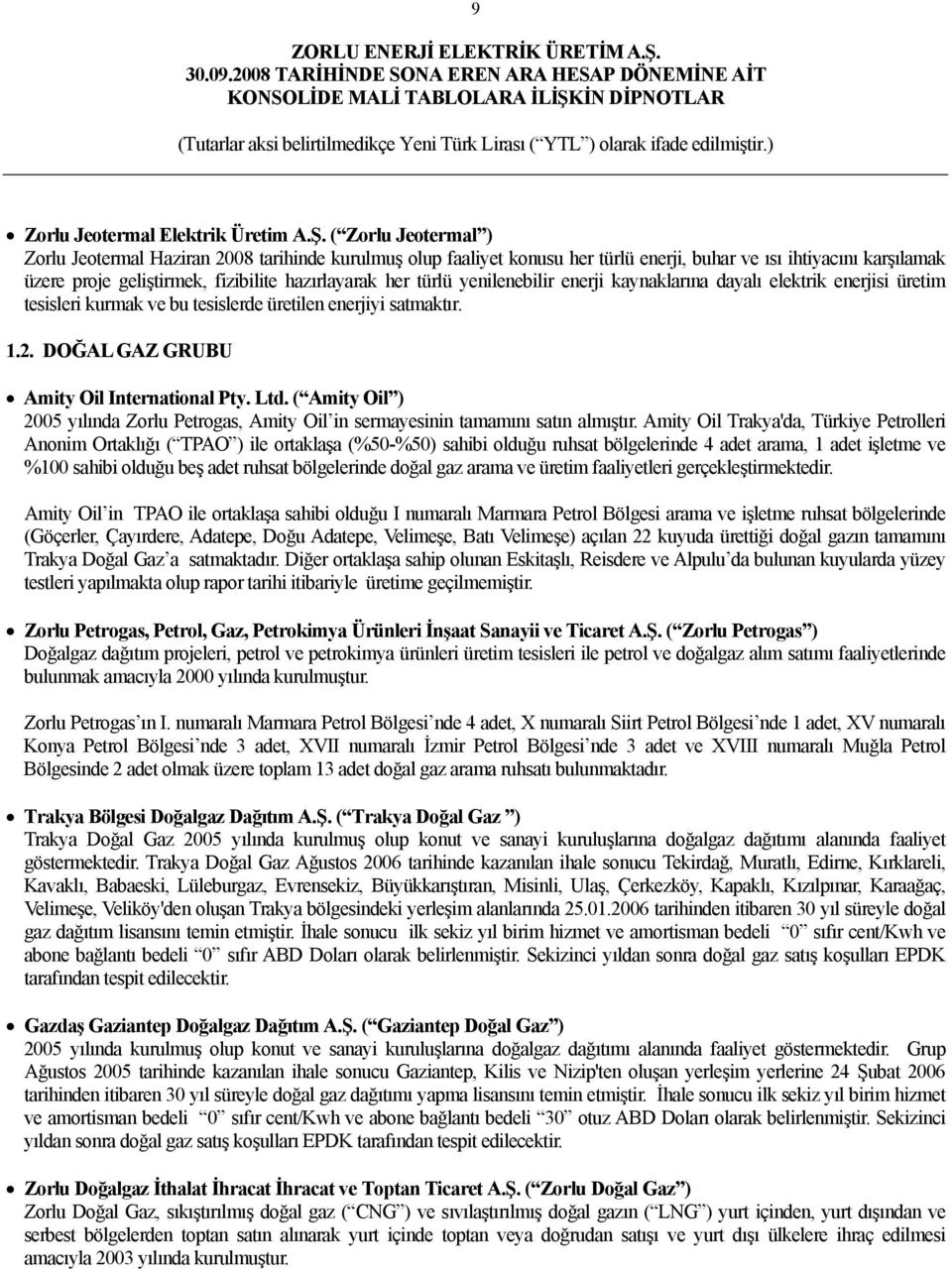 türlü yenilenebilir enerji kaynaklarına dayalı elektrik enerjisi üretim tesisleri kurmak ve bu tesislerde üretilen enerjiyi satmaktır. 1.2. DOĞAL GAZ GRUBU Amity Oil International Pty. Ltd.