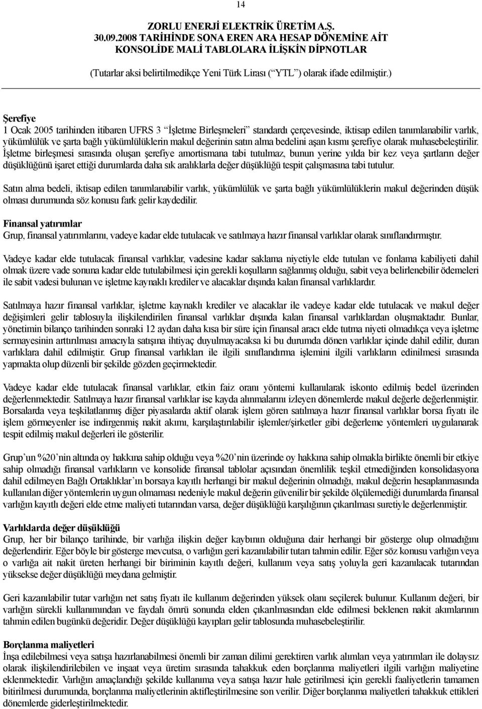 İşletme birleşmesi sırasında oluşan şerefiye amortismana tabi tutulmaz, bunun yerine yılda bir kez veya şartların değer düşüklüğünü işaret ettiği durumlarda daha sık aralıklarla değer düşüklüğü