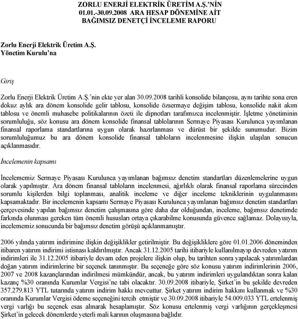 2008 tarihli konsolide bilançosu, aynı tarihte sona eren dokuz aylık ara dönem konsolide gelir tablosu, konsolide özsermaye değişim tablosu, konsolide nakit akım tablosu ve önemli muhasebe