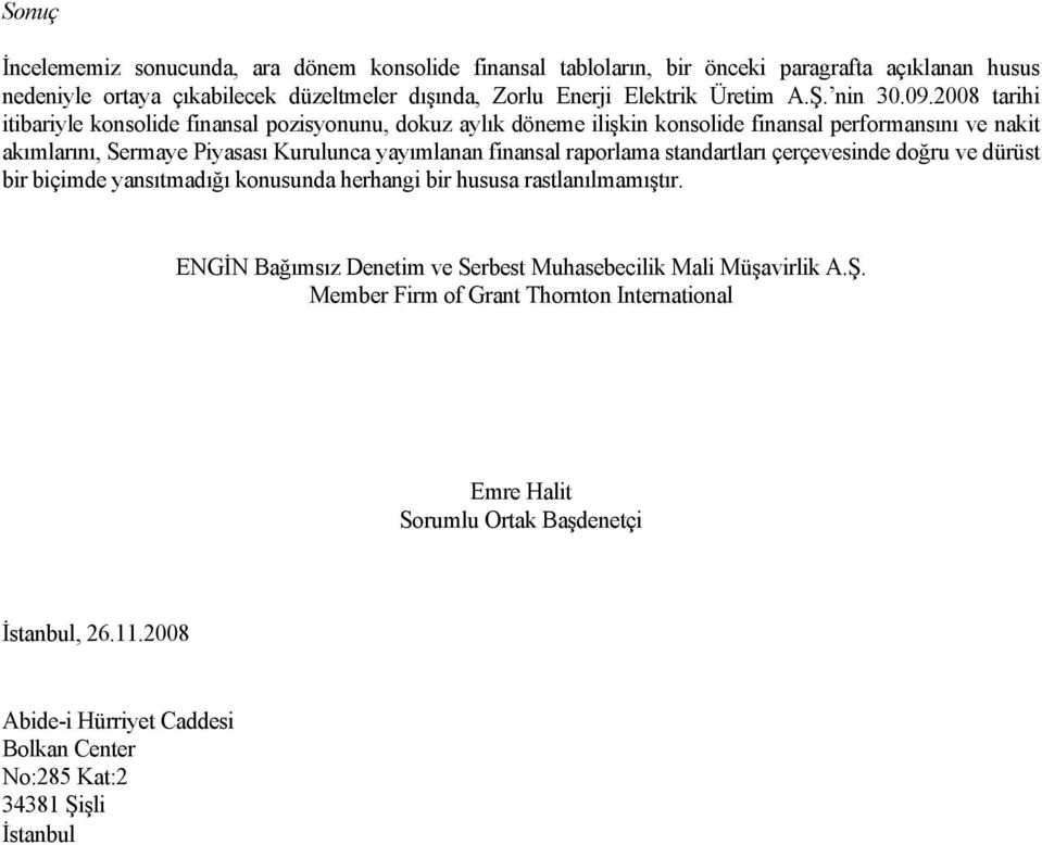 2008 tarihi itibariyle konsolide finansal pozisyonunu, dokuz aylık döneme ilişkin konsolide finansal performansını ve nakit akımlarını, Sermaye Piyasası Kurulunca yayımlanan finansal