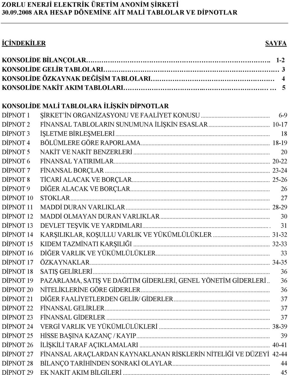 .. 6-9 DİPNOT 2 FİNANSAL TABLOLARIN SUNUMUNA İLİŞKİN ESASLAR... 10-17 DİPNOT 3 İŞLETME BİRLEŞMELERİ... 18 DİPNOT 4 BÖLÜMLERE GÖRE RAPORLAMA... 18-19 DİPNOT 5 NAKİT VE NAKİT BENZERLERİ.