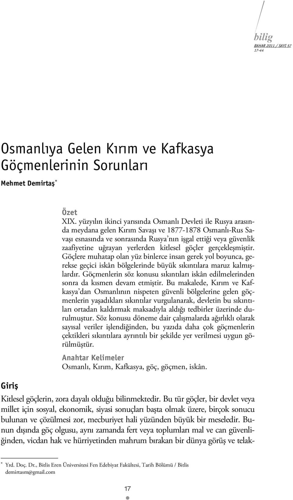 uğrayan yerlerden kitlesel göçler gerçekleşmiştir. Göçlere muhatap olan yüz binlerce insan gerek yol boyunca, gerekse geçici iskân bölgelerinde büyük sıkıntılara maruz kalmışlardır.