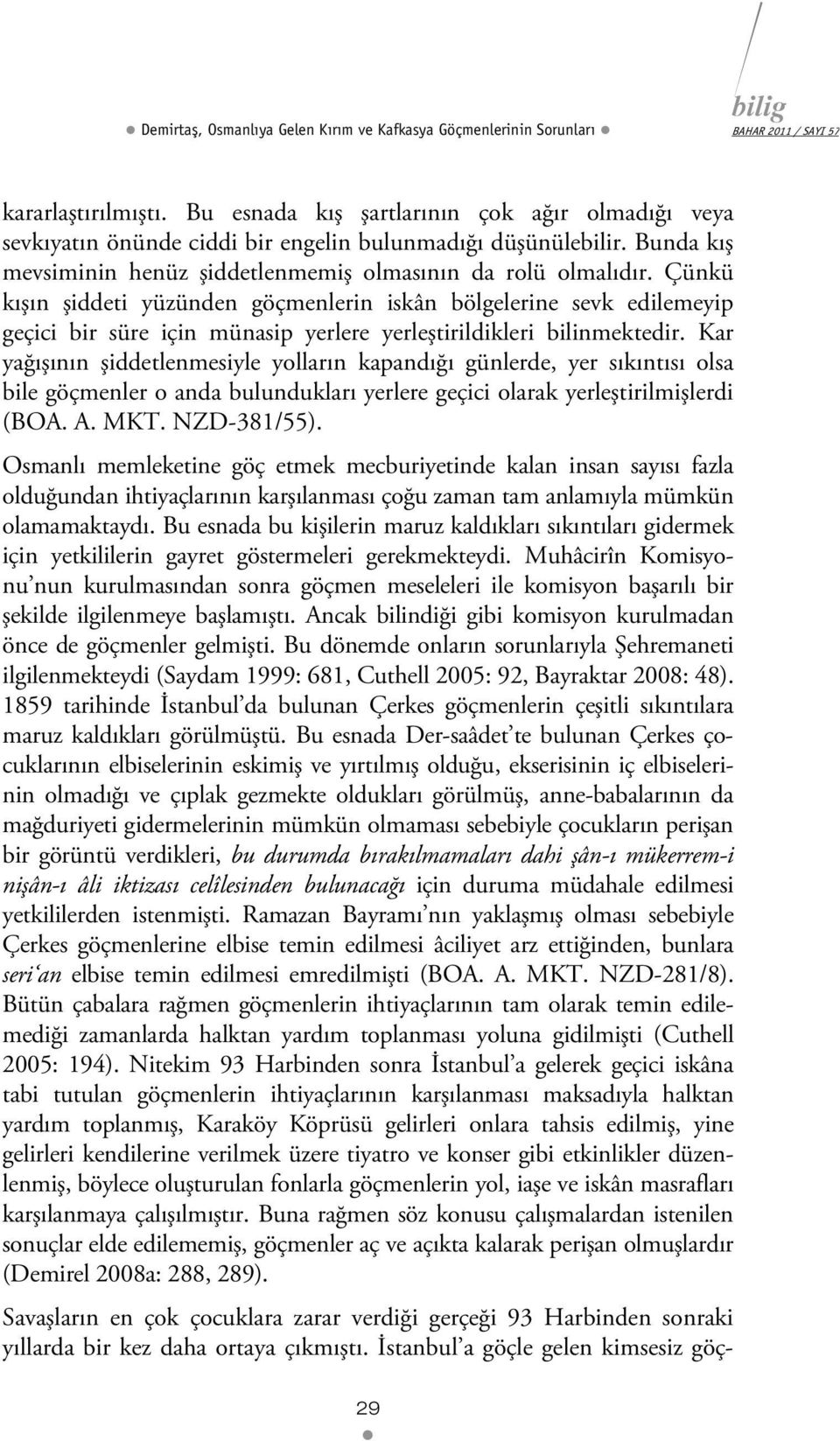 Çünkü kışın şiddeti yüzünden göçmenlerin iskân bölgelerine sevk edilemeyip geçici bir süre için münasip yerlere yerleştirildikleri bilinmektedir.