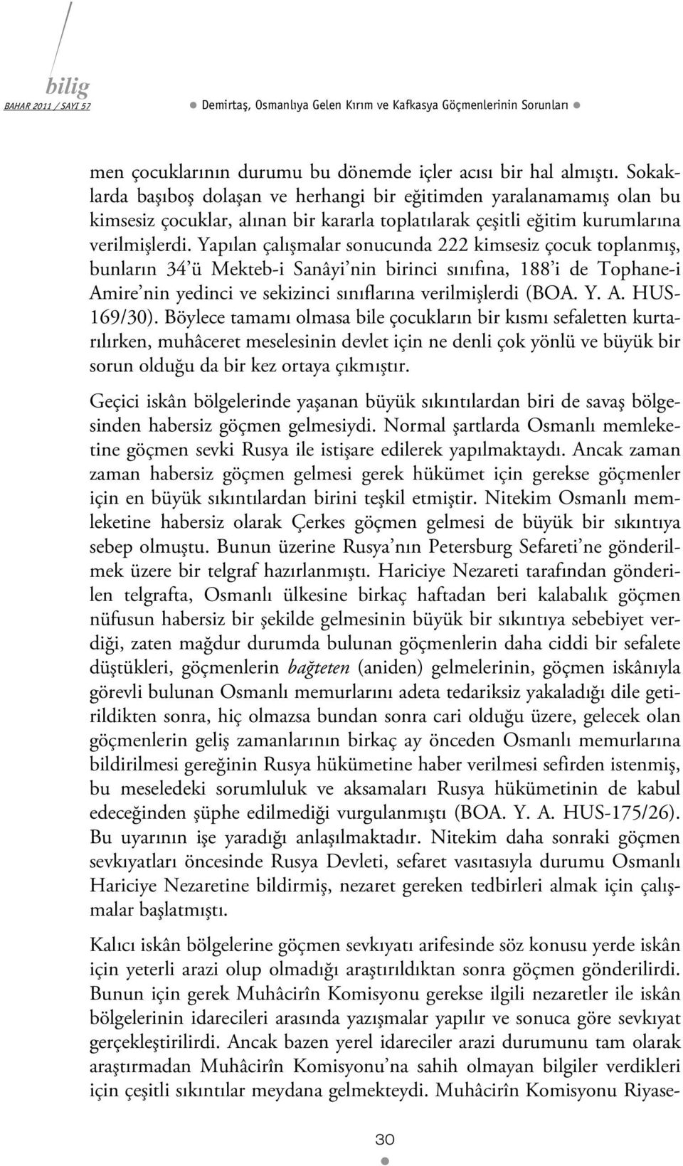 Yapılan çalışmalar sonucunda 222 kimsesiz çocuk toplanmış, bunların 34 ü Mekteb-i Sanâyi nin birinci sınıfına, 188 i de Tophane-i Amire nin yedinci ve sekizinci sınıflarına verilmişlerdi (BOA. Y. A. HUS- 169/30).