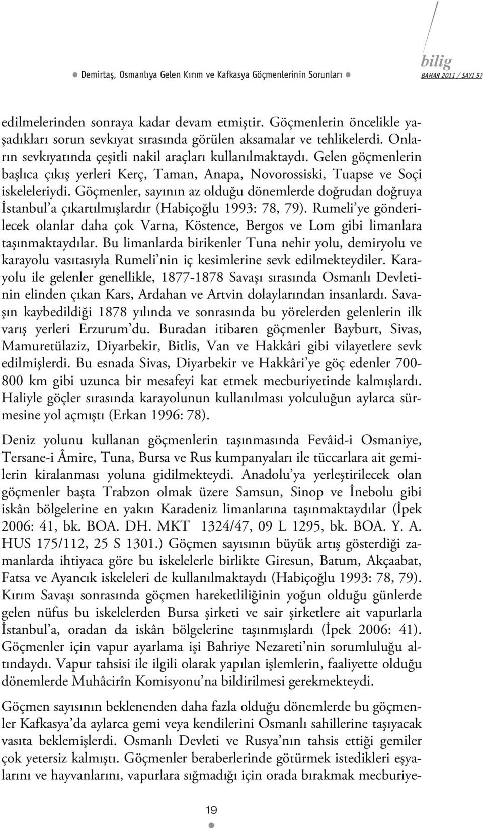 Gelen göçmenlerin başlıca çıkış yerleri Kerç, Taman, Anapa, Novorossiski, Tuapse ve Soçi iskeleleriydi.