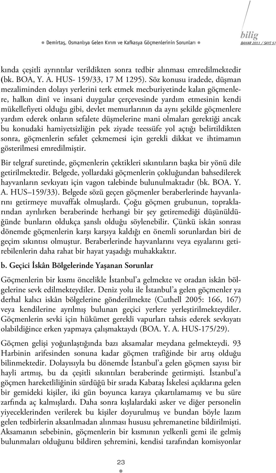 devlet memurlarının da aynı şekilde göçmenlere yardım ederek onların sefalete düşmelerine mani olmaları gerektiği ancak bu konudaki hamiyetsizliğin pek ziyade teessüfe yol açtığı belirtildikten