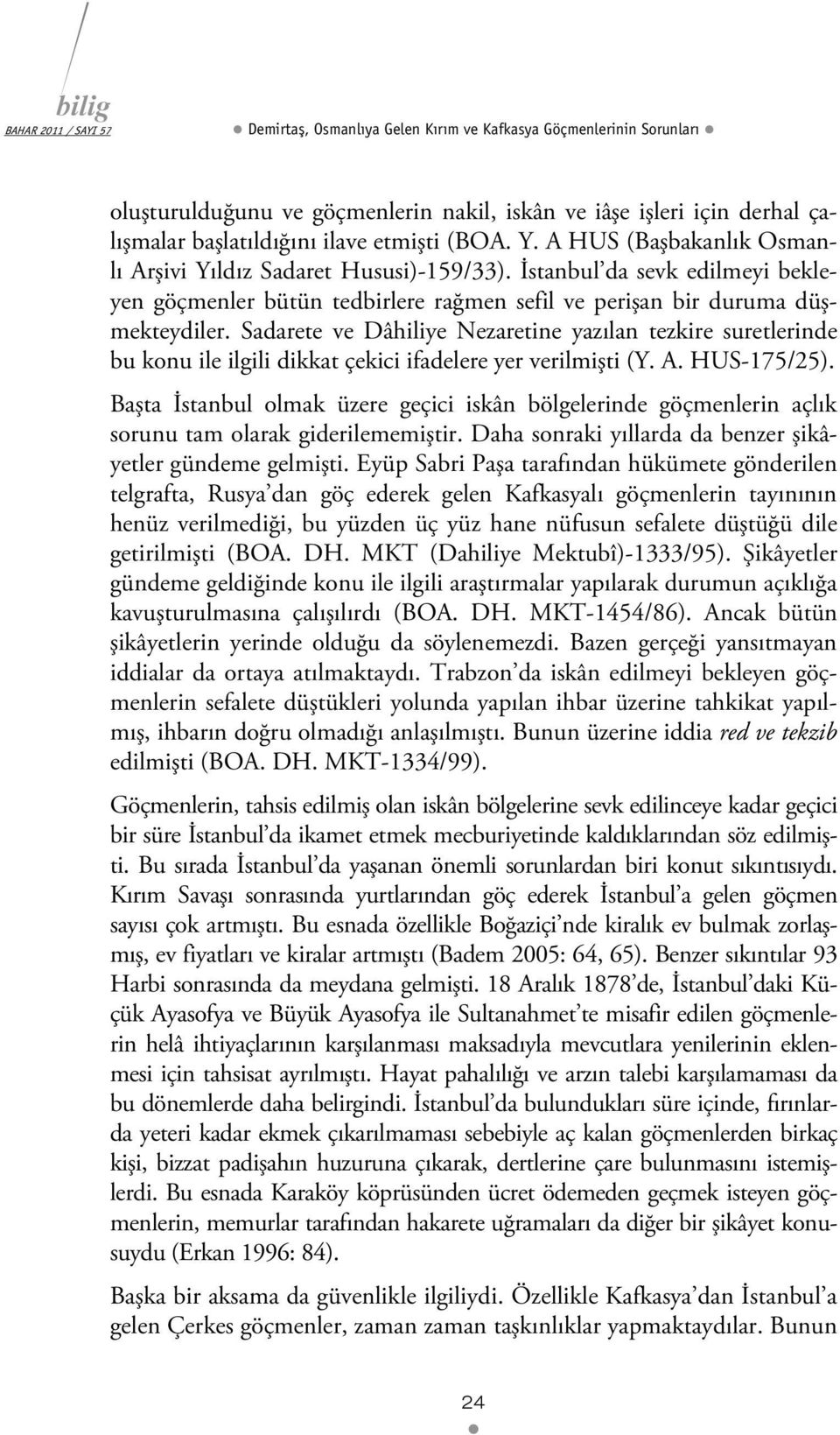 Sadarete ve Dâhiliye Nezaretine yazılan tezkire suretlerinde bu konu ile ilgili dikkat çekici ifadelere yer verilmişti (Y. A. HUS-175/25).