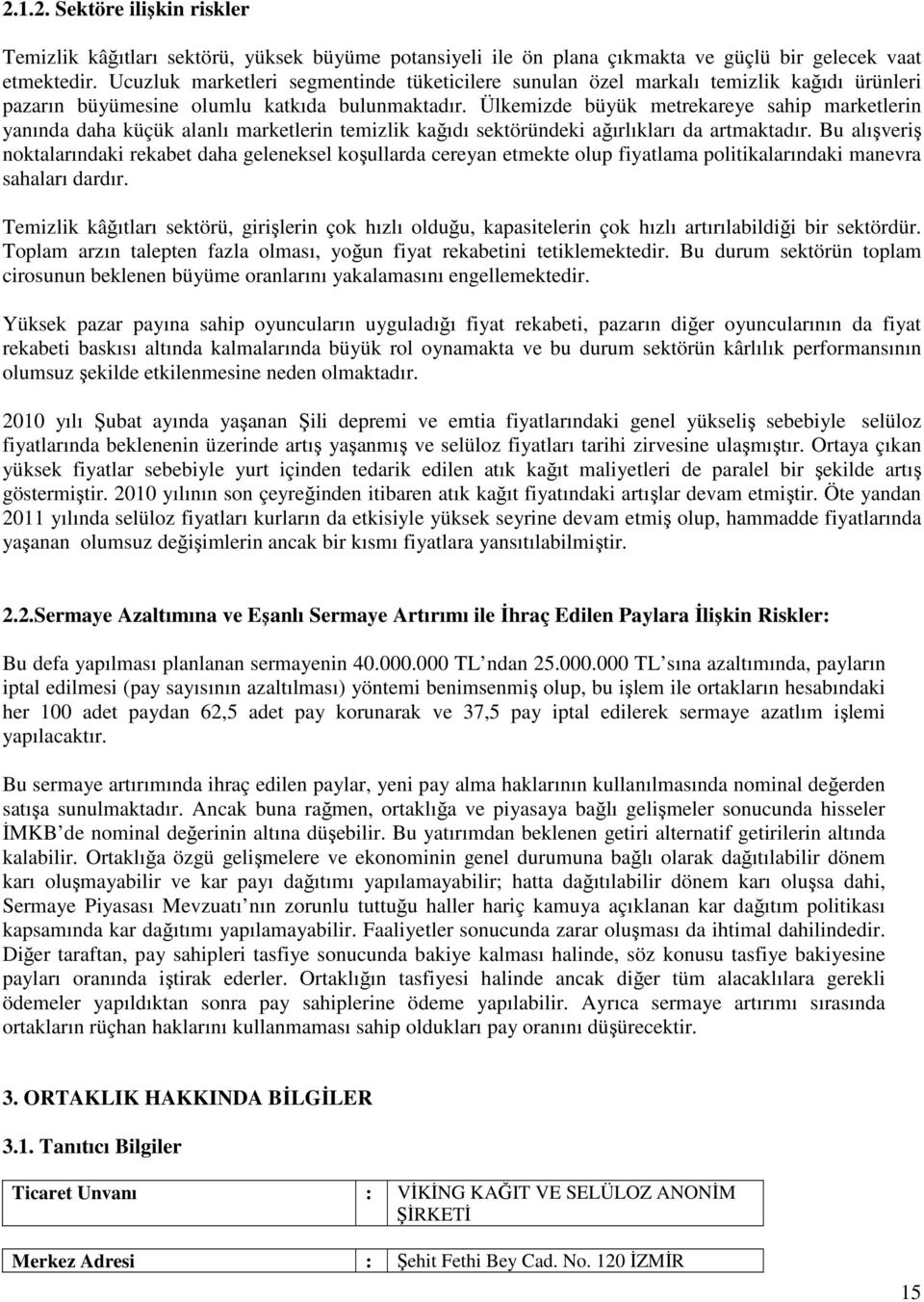 Ülkemizde büyük metrekareye sahip marketlerin yanında daha küçük alanlı marketlerin temizlik kağıdı sektöründeki ağırlıkları da artmaktadır.