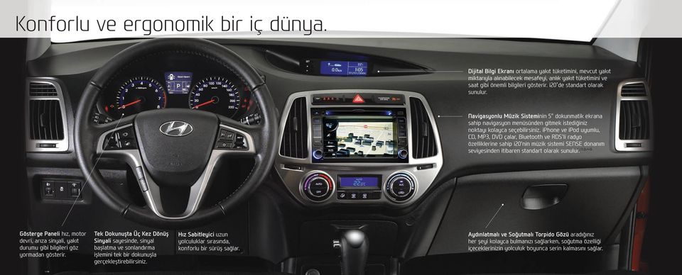 iphone ve ipod uyumlu, CD, MP3, DVD çalar, Bluetooth ve RDS'li radyo özelliklerine sahip i20'nin müzik sistemi SENSE donanım seviyesinden itibaren standart olarak sunulur.