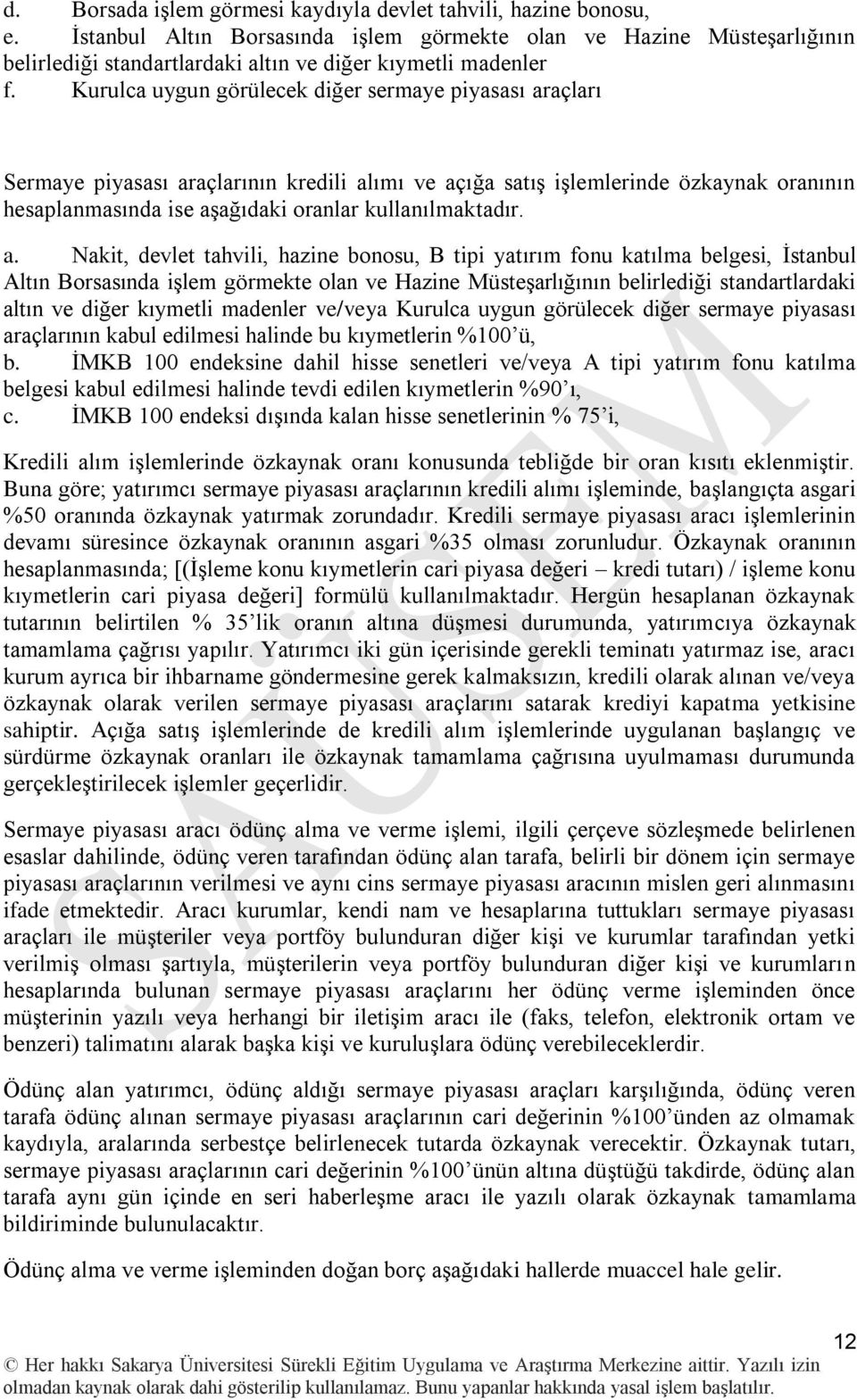 Kurulca uygun görülecek diğer sermaye piyasası araçları Sermaye piyasası araçlarının kredili alımı ve açığa satıģ iģlemlerinde özkaynak oranının hesaplanmasında ise aģağıdaki oranlar kullanılmaktadır.