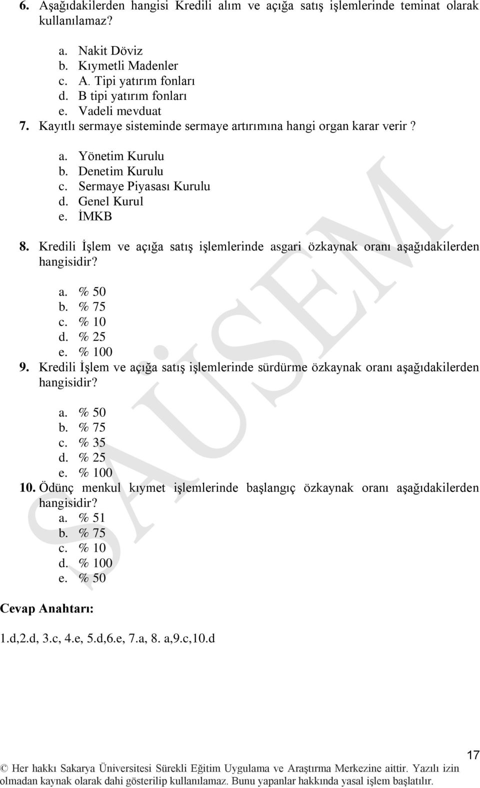 Kredili ĠĢlem ve açığa satıģ iģlemlerinde asgari özkaynak oranı aģağıdakilerden hangisidir? a. % 50 b. % 75 c. % 10 d. % 25 e. % 100 9.