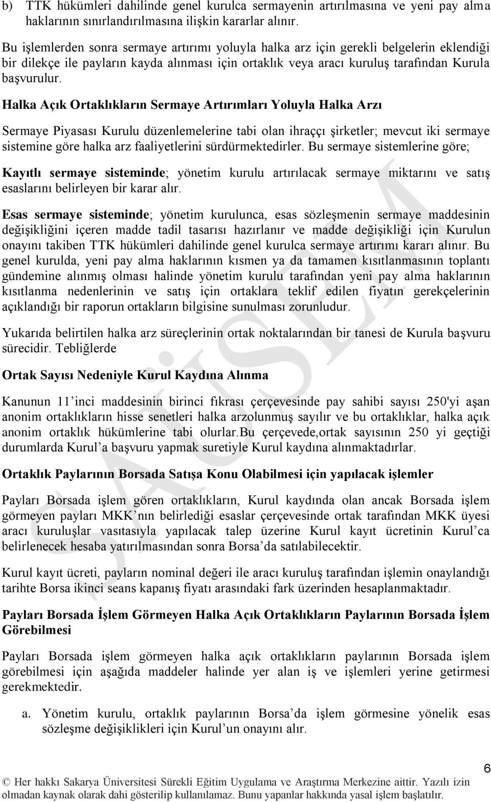 Halka Açık Ortaklıkların Sermaye Artırımları Yoluyla Halka Arzı Sermaye Piyasası Kurulu düzenlemelerine tabi olan ihraççı Ģirketler; mevcut iki sermaye sistemine göre halka arz faaliyetlerini