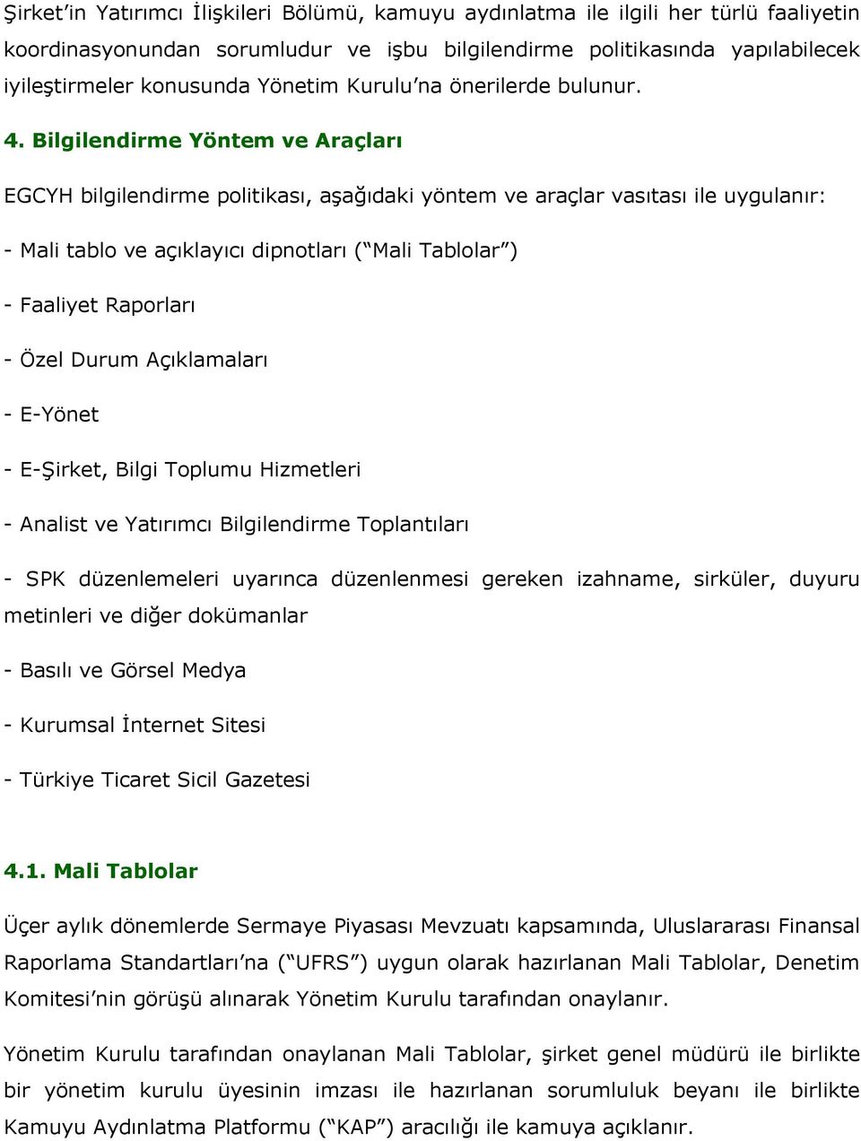 Bilgilendirme Yöntem ve Araçları EGCYH bilgilendirme politikası, aşağıdaki yöntem ve araçlar vasıtası ile uygulanır: - Mali tablo ve açıklayıcı dipnotları ( Mali Tablolar ) - Faaliyet Raporları -