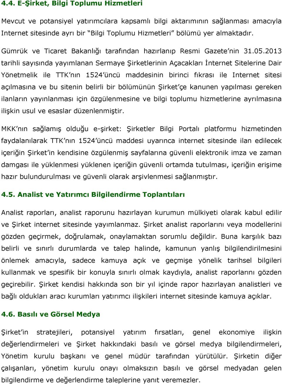 2013 tarihli sayısında yayımlanan Sermaye Şirketlerinin Açacakları İnternet Sitelerine Dair Yönetmelik ile TTK nın 1524 üncü maddesinin birinci fıkrası ile Internet sitesi açılmasına ve bu sitenin