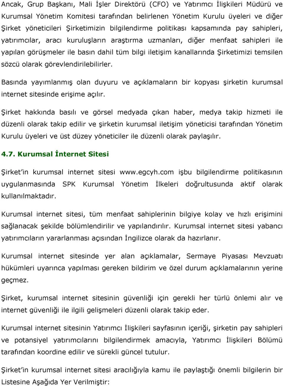 Şirketimizi temsilen sözcü olarak görevlendirilebilirler. Basında yayımlanmış olan duyuru ve açıklamaların bir kopyası şirketin kurumsal internet sitesinde erişime açılır.