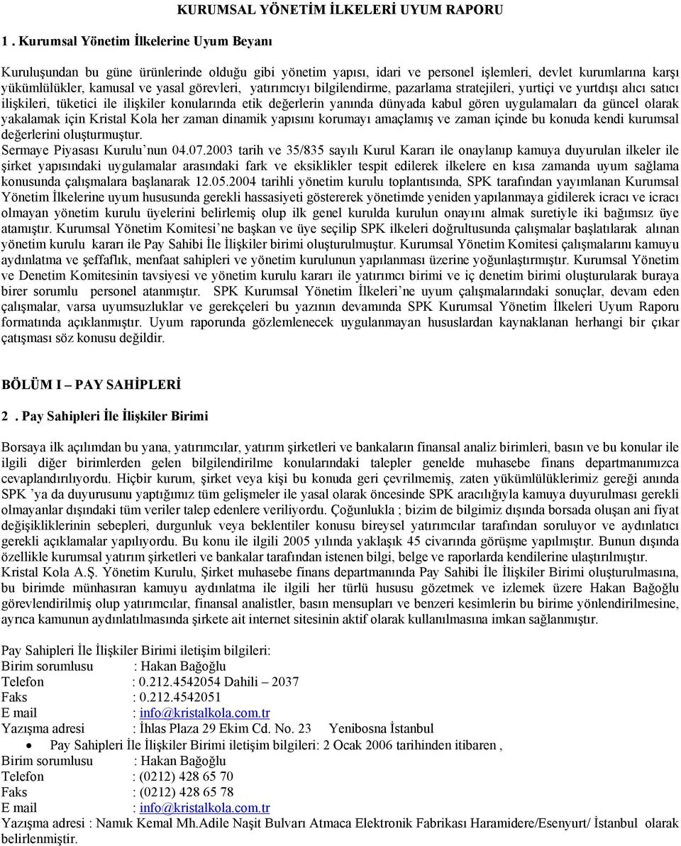 dünyada kabul gören uygulamaları da güncel olarak yakalamak için Kristal Kola her zaman dinamik yapısını korumayı amaçlamış ve zaman içinde bu konuda kendi kurumsal değerlerini oluşturmuştur.