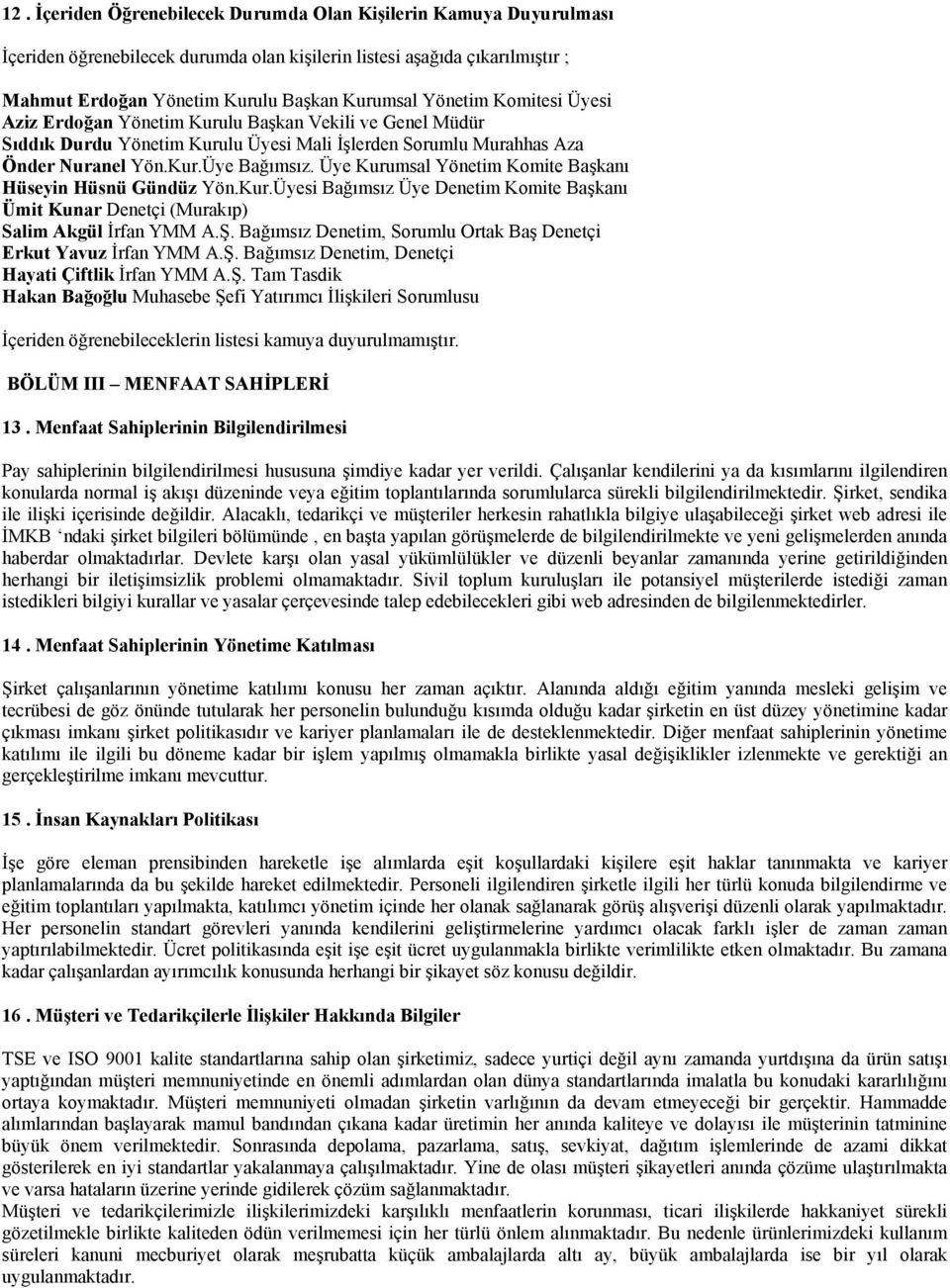 Üye Kurumsal Yönetim Komite Başkanı Hüseyin Hüsnü Gündüz Yön.Kur.Üyesi Bağımsız Üye Denetim Komite Başkanı Ümit Kunar Denetçi (Murakıp) Salim Akgül İrfan YMM A.Ş.