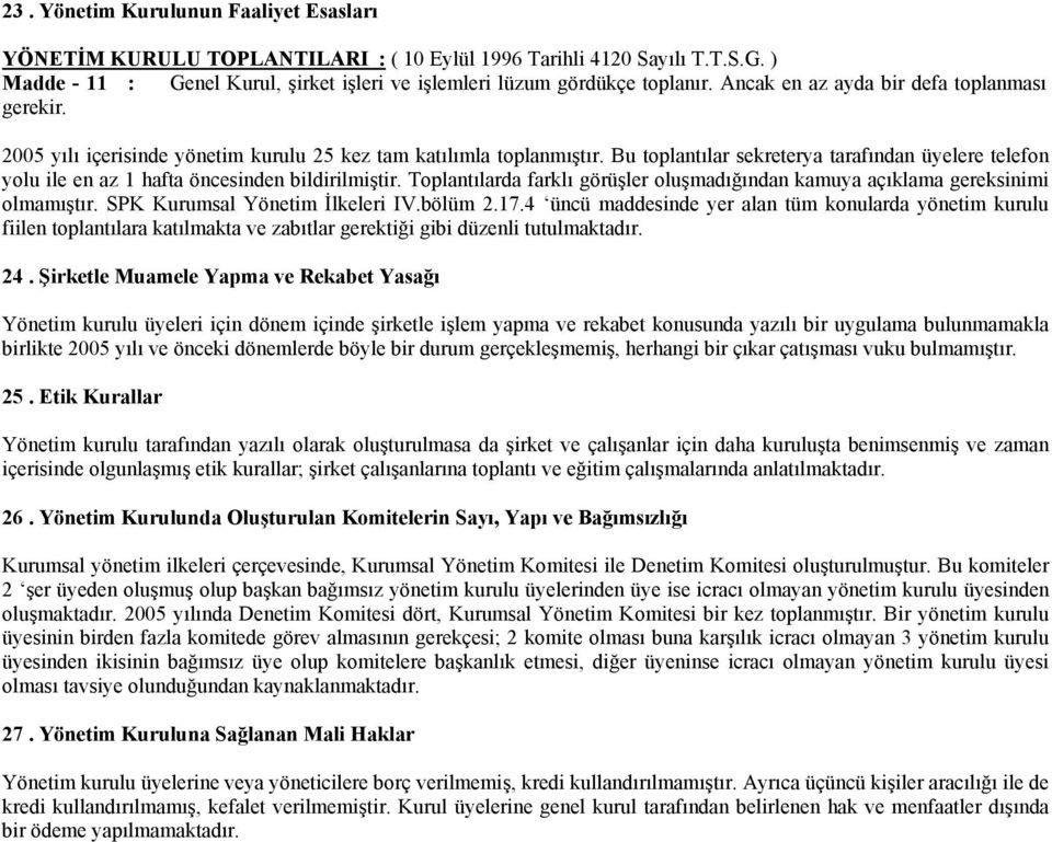 Bu toplantılar sekreterya tarafından üyelere telefon yolu ile en az 1 hafta öncesinden bildirilmiştir. Toplantılarda farklı görüşler oluşmadığından kamuya açıklama gereksinimi olmamıştır.