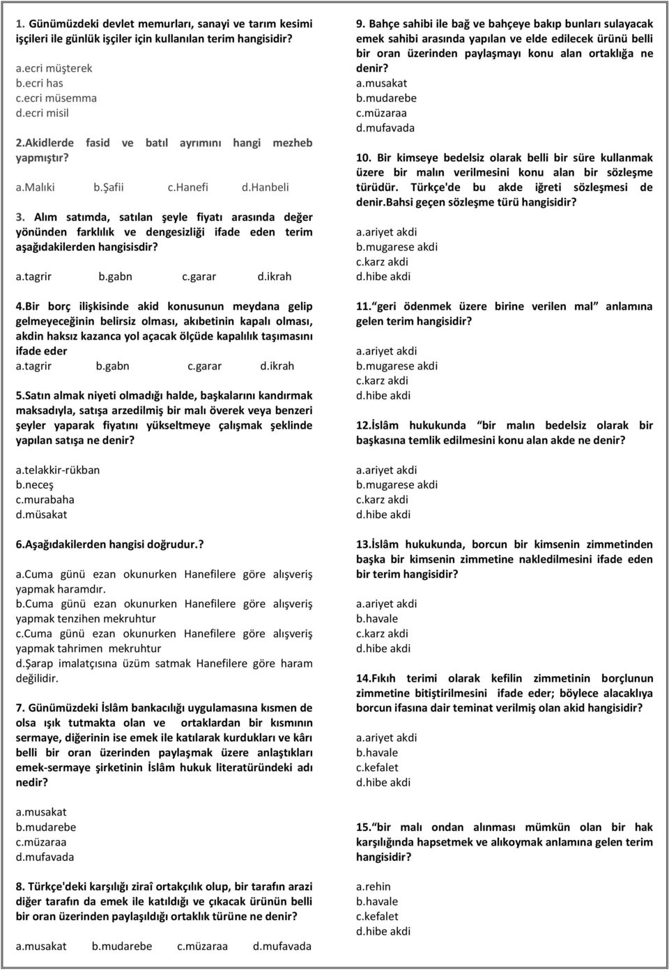 Alım satımda, satılan şeyle fiyatı arasında değer yönünden farklılık ve dengesizliği ifade eden terim aşağıdakilerden hangisisdir? a.tagrir b.gabn c.garar d.ikrah 4.