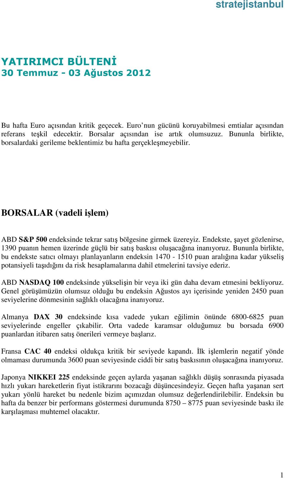 BORSALAR (vadeli işlem) ABD S&P 500 endeksinde tekrar satış bölgesine girmek üzereyiz. Endekste, şayet gözlenirse, 1390 puanın hemen üzerinde güçlü bir satış baskısı oluşacağına inanıyoruz.