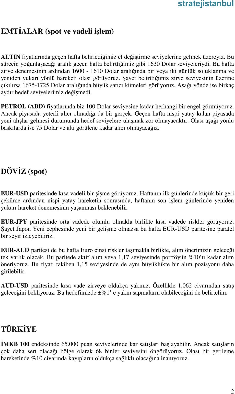 Bu hafta zirve denemesinin ardından 1600-1610 Dolar aralığında bir veya iki günlük soluklanma ve yeniden yukarı yönlü hareketi olası görüyoruz.