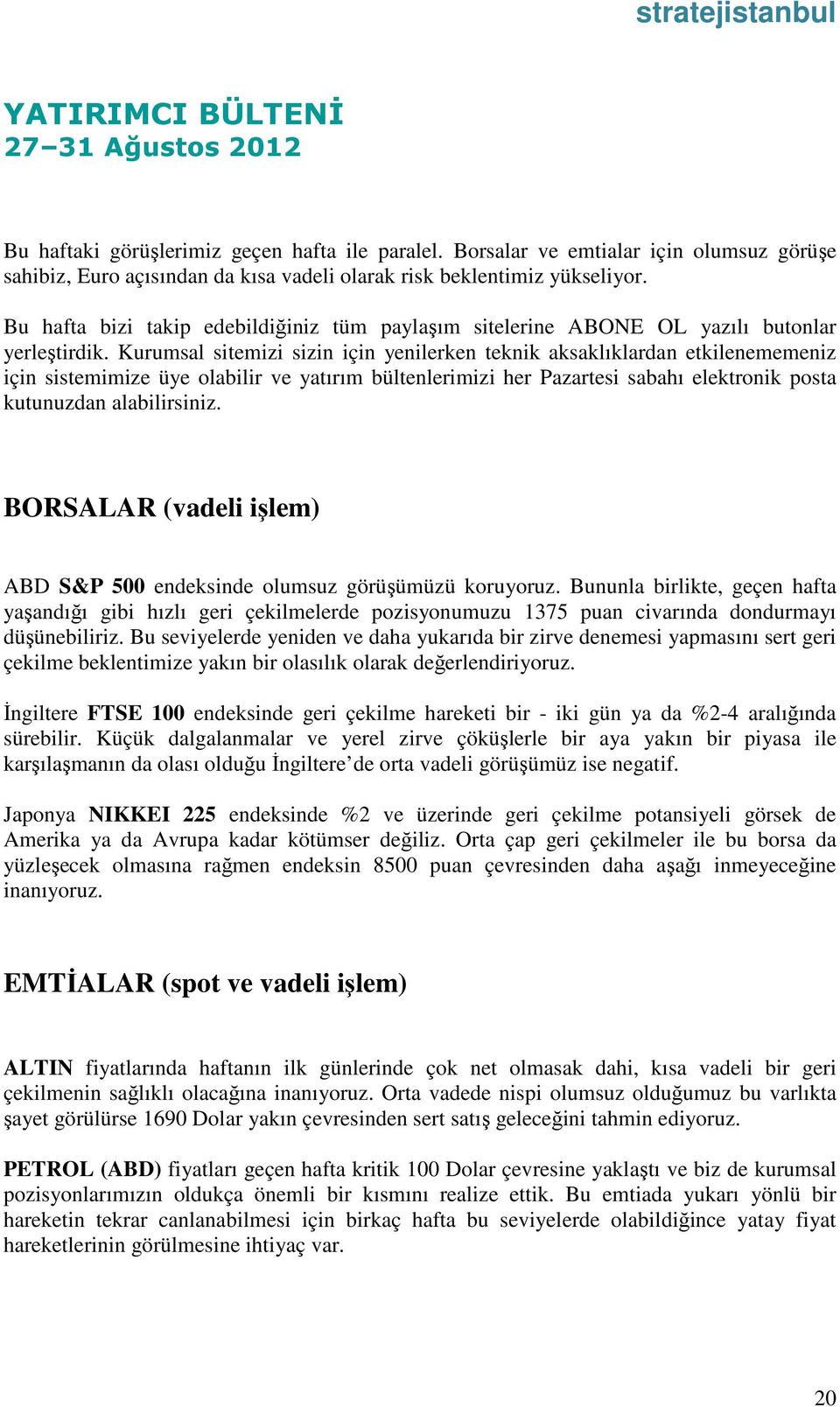 Bu hafta bizi takip edebildiğiniz tüm paylaşım sitelerine ABONE OL yazılı butonlar yerleştirdik.