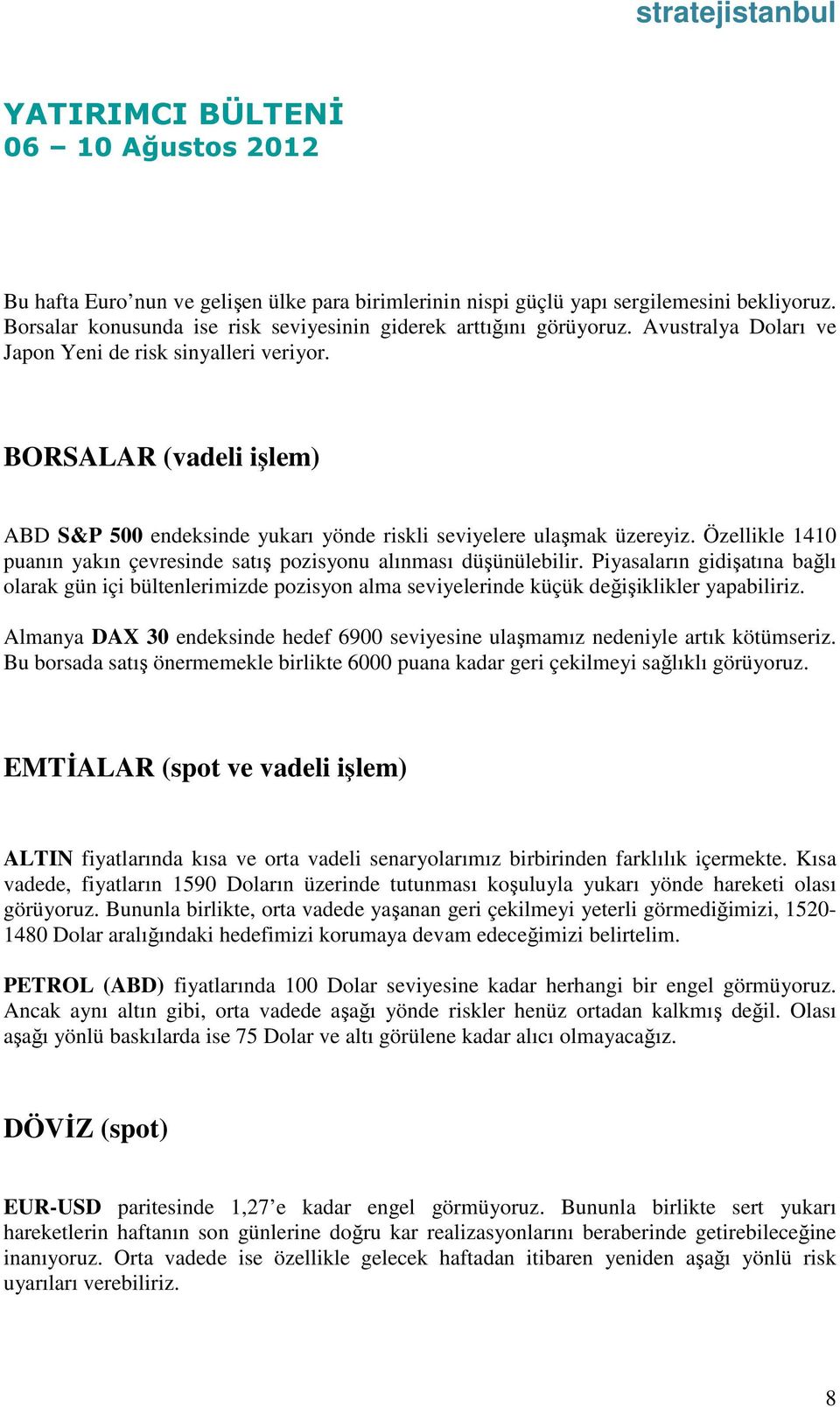 Özellikle 1410 puanın yakın çevresinde satış pozisyonu alınması düşünülebilir. Piyasaların gidişatına bağlı olarak gün içi bültenlerimizde pozisyon alma seviyelerinde küçük değişiklikler yapabiliriz.