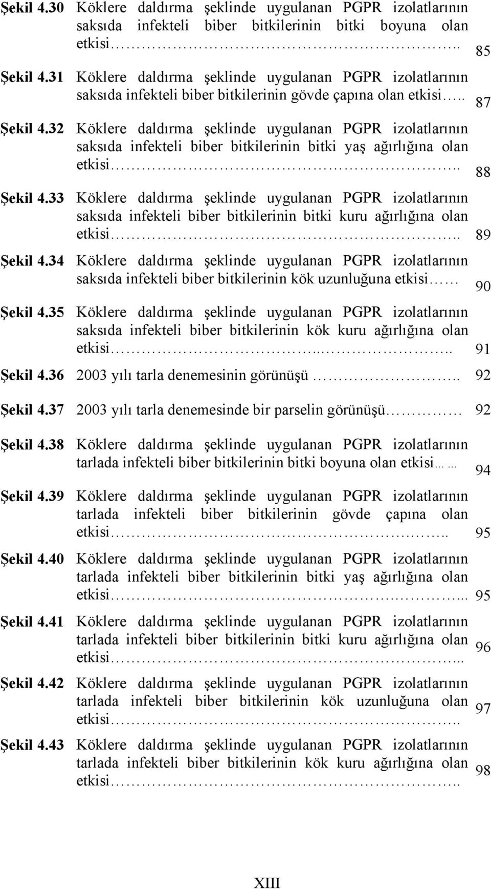 32 Köklere daldırma şeklinde uygulanan PGPR izolatlarının saksıda infekteli biber bitkilerinin bitki yaş ağırlığına olan etkisi.. Şekil 4.