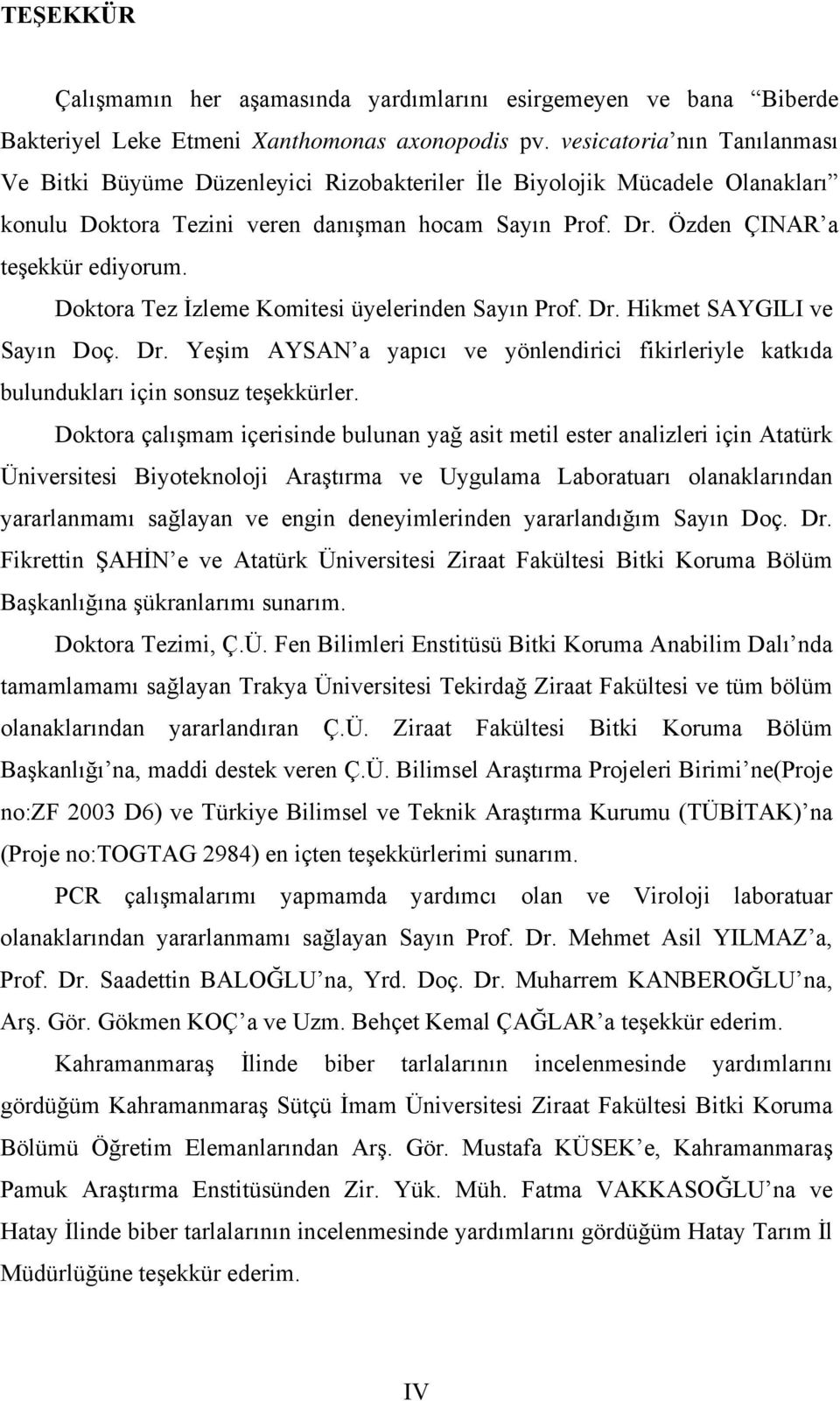 Doktora Tez İzleme Komitesi üyelerinden Sayın Prof. Dr. Hikmet SAYGILI ve Sayın Doç. Dr. Yeşim AYSAN a yapıcı ve yönlendirici fikirleriyle katkıda bulundukları için sonsuz teşekkürler.