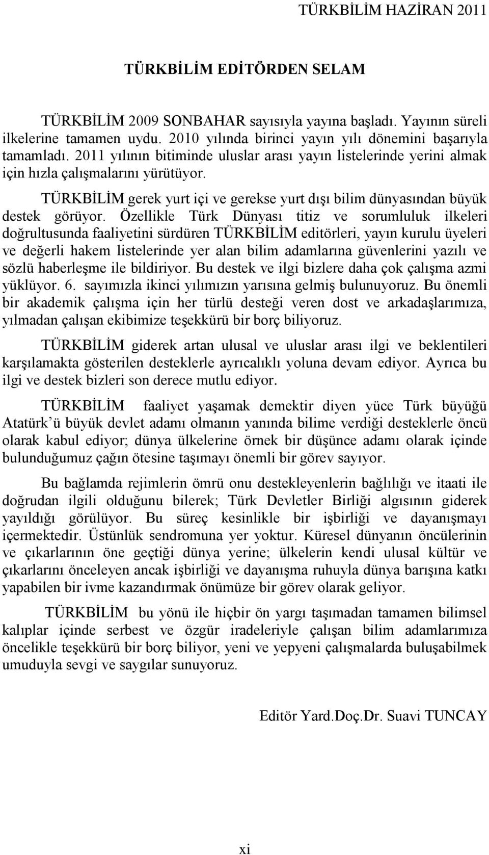 Özellikle Türk Dünyası titiz ve sorumluluk ilkeleri doğrultusunda faaliyetini sürdüren TÜRKBĠLĠM editörleri, yayın kurulu üyeleri ve değerli hakem listelerinde yer alan bilim adamlarına güvenlerini