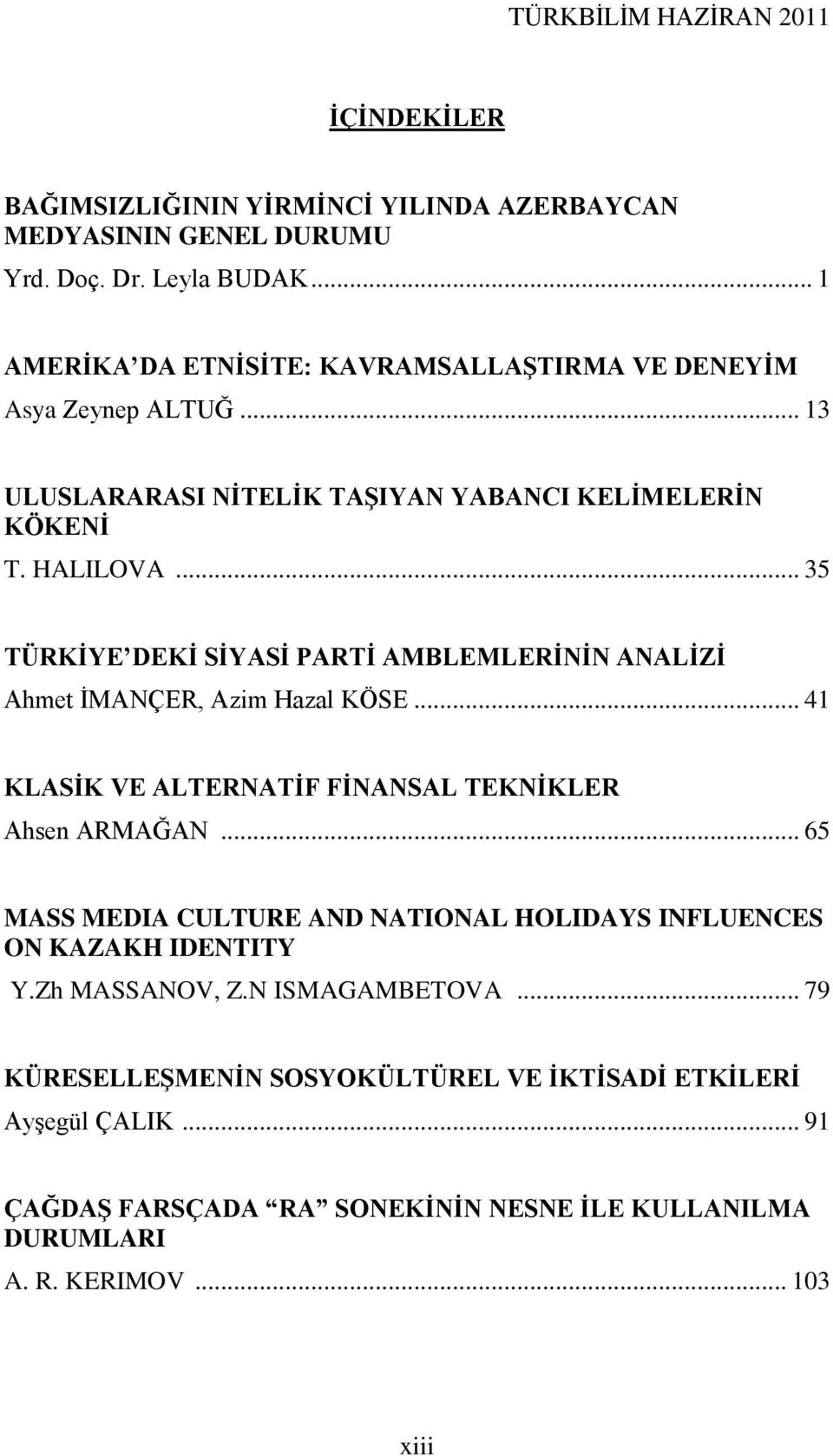 .. 35 TÜRKĠYE DEKĠ SĠYASĠ PARTĠ AMBLEMLERĠNĠN ANALĠZĠ Ahmet ĠMANÇER, Azim Hazal KÖSE... 41 KLASĠK VE ALTERNATĠF FĠNANSAL TEKNĠKLER Ahsen ARMAĞAN.