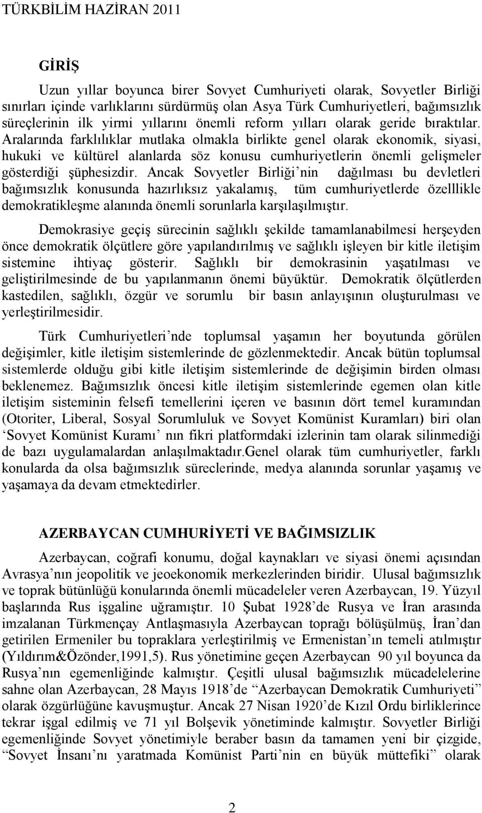 Aralarında farklılıklar mutlaka olmakla birlikte genel olarak ekonomik, siyasi, hukuki ve kültürel alanlarda söz konusu cumhuriyetlerin önemli geliģmeler gösterdiği Ģüphesizdir.