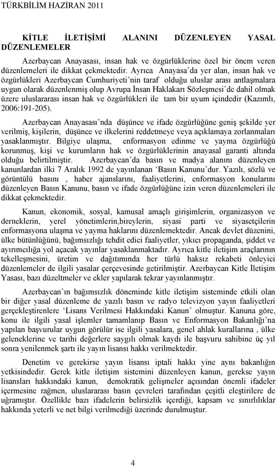 üzere uluslararası insan hak ve özgürlükleri ile tam bir uyum içindedir (Kazımlı, 2006:191-205).