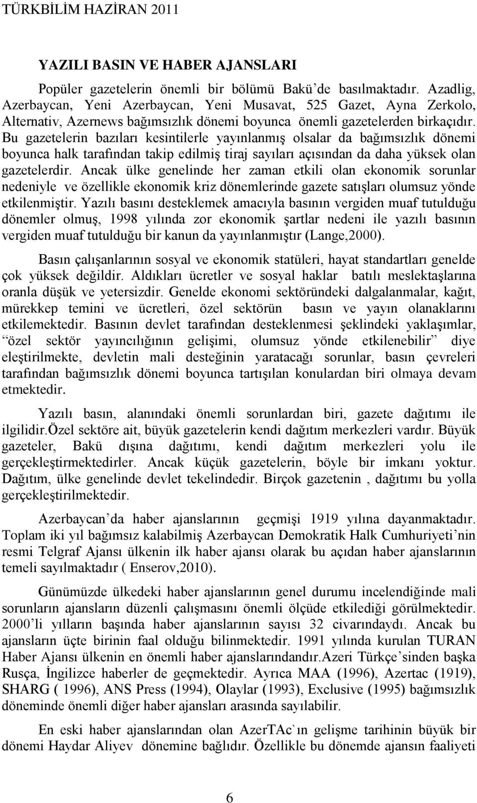 Bu gazetelerin bazıları kesintilerle yayınlanmıģ olsalar da bağımsızlık dönemi boyunca halk tarafından takip edilmiģ tiraj sayıları açısından da daha yüksek olan gazetelerdir.