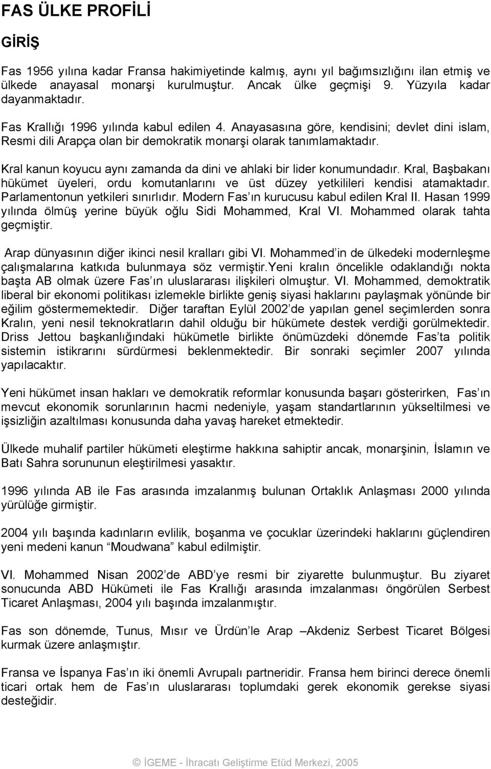 Kral kanun koyucu aynı zamanda da dini ve ahlaki bir lider konumundadır. Kral, Başbakanı hükümet üyeleri, ordu komutanlarını ve üst düzey yetkilileri kendisi atamaktadır.