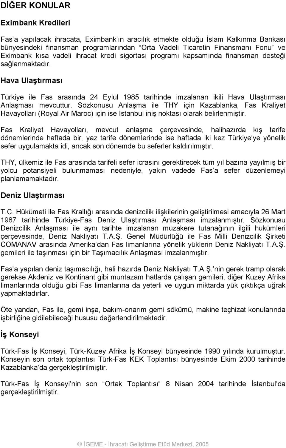 Hava Ulaştırması Türkiye ile Fas arasında 24 Eylül 1985 tarihinde imzalanan ikili Hava Ulaştırması Anlaşması mevcuttur.